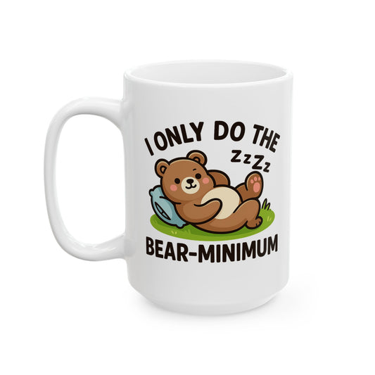 I Only Do The Bear-Minimum Mug (11oz, 15oz)